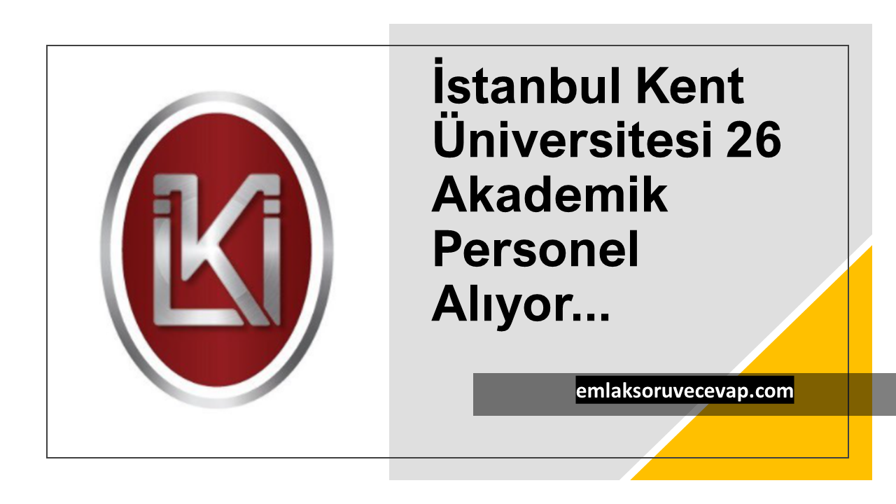 İstanbul Kent Üniversitesi 26 Akademik Personel Alıyor