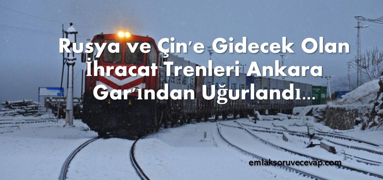 Rusya ve Çin’e Gidecek Olan İhracat Trenleri Ankara Garından Uğurlandı