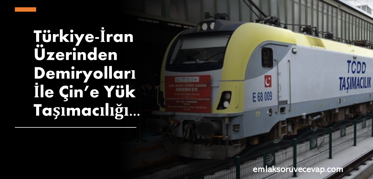 Türkiye-İran Üzerinden Demiryolları İle Çin’e Yük Taşımacılığı
