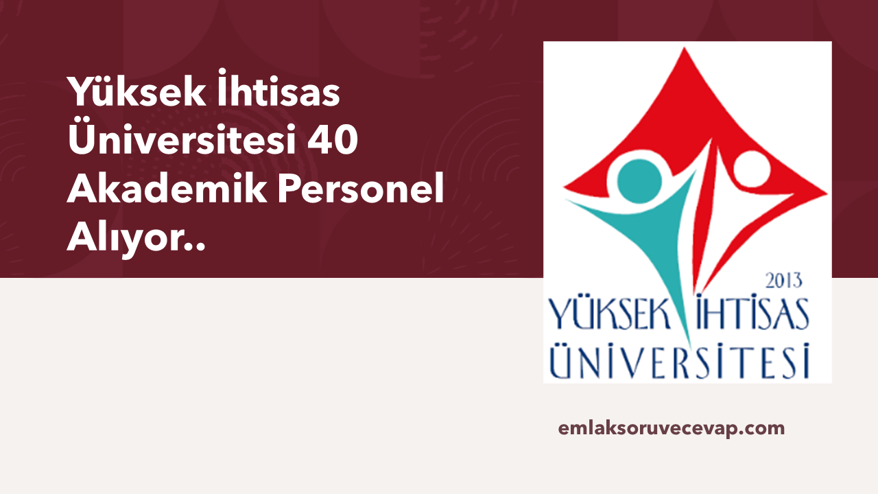 Yüksek İhtisas Üniversitesi 40 Akademik Personel Alıyor