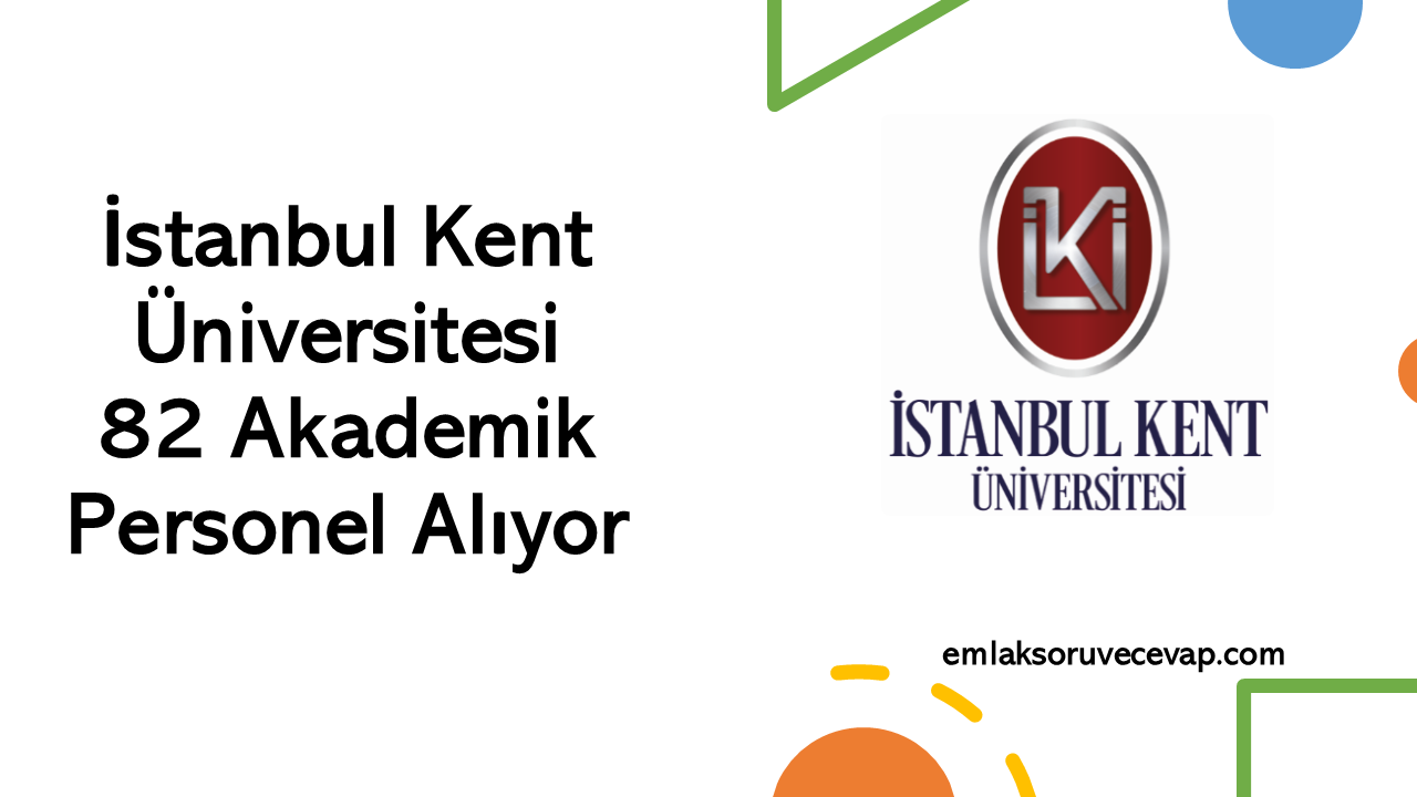 İstanbul Kent Üniversitesi 82 Akademik Personel Alıyor