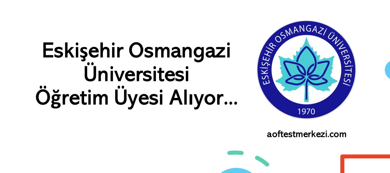 Eskişehir Osmangazi Üniversitesi  Öğretim Üyesi Alıyor