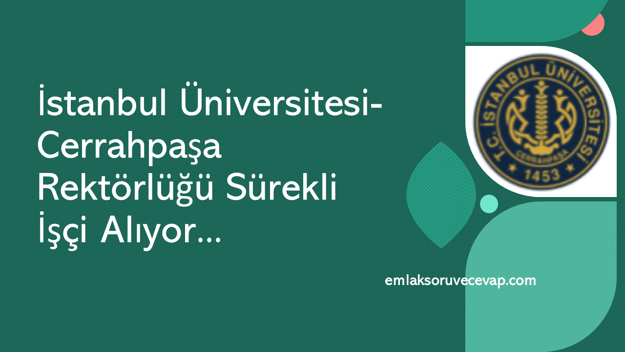 İstanbul Üniversitesi –  Cerrahpaşa Rektörlüğü 55 Sürekli İşçi Alıyor