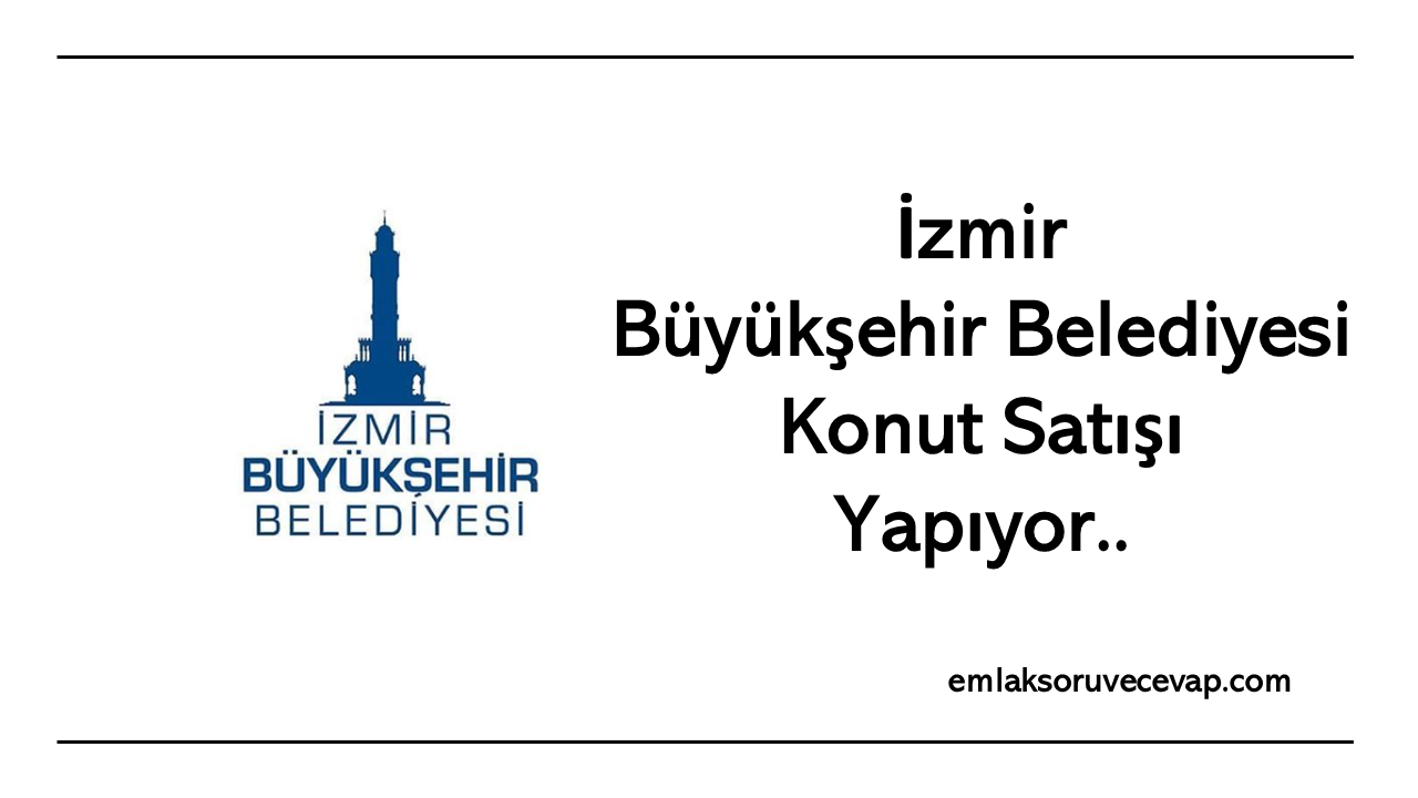 İzmir Büyükşehir Belediyesi Konut Satışı Yapıyor