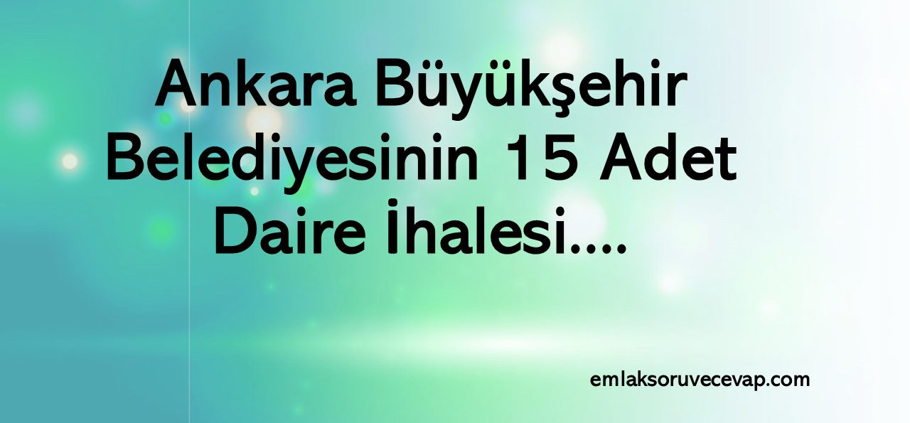Ankara Büyükşehir Belediyesinin 15 Adet Daire İhalesi