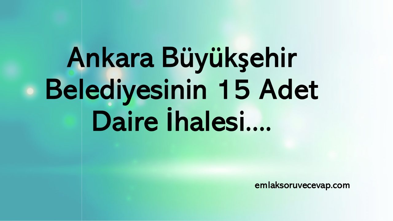 Ankara Büyükşehir Belediyesinin 15 Adet Daire İhalesi