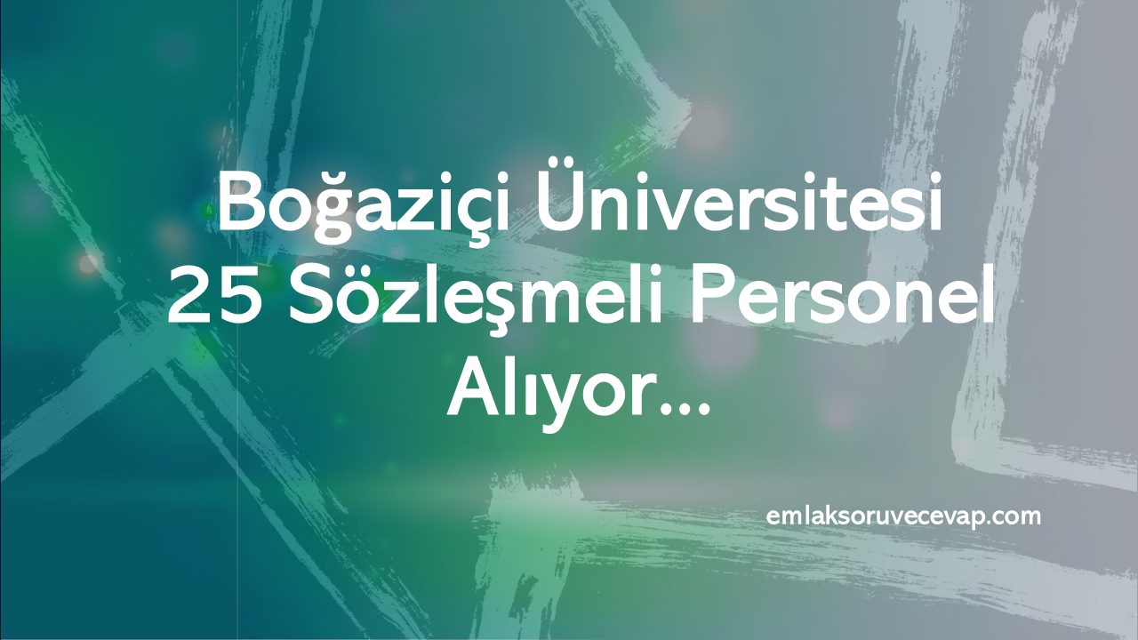 Boğaziçi Üniversitesi 25 Sözleşmeli Personel Alıyor